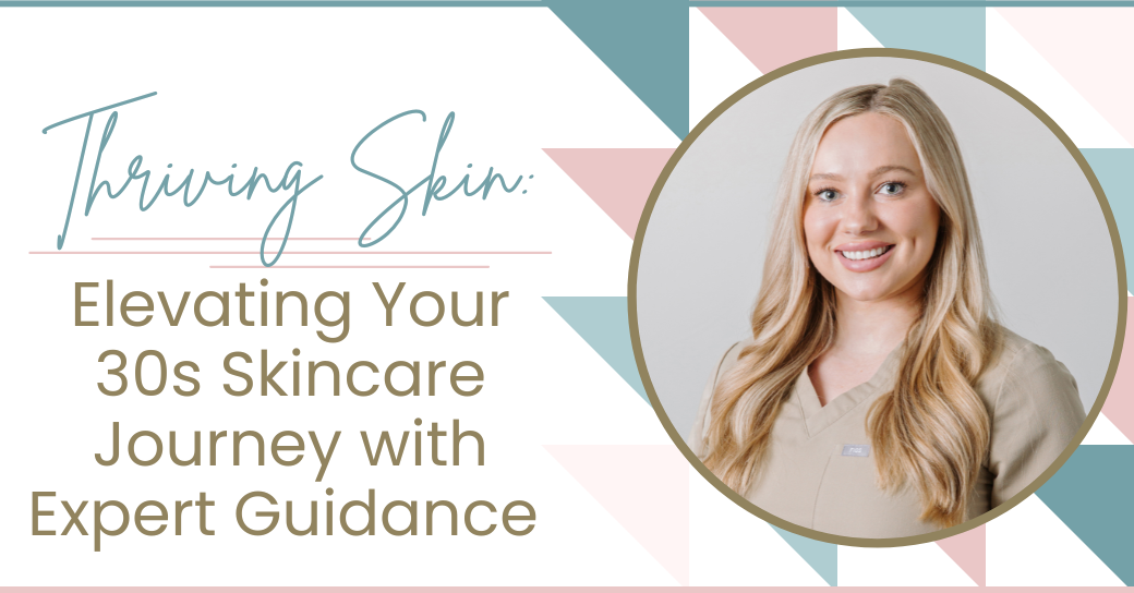 Thriving Skin: Elevating Your 30s Skincare Journey with Expert Guidance 